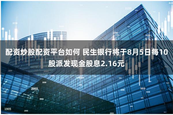 配资炒股配资平台如何 民生银行将于8月5日每10股派发现金股息2.16元