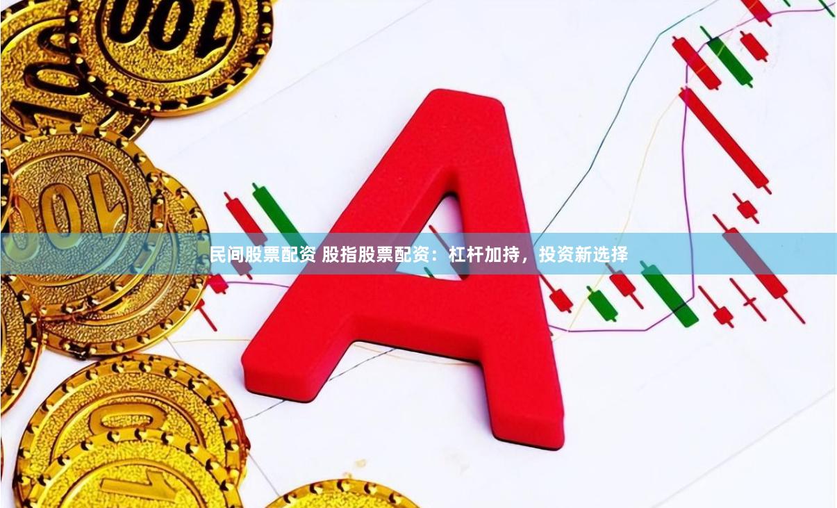民间股票配资 股指股票配资:杠杆加持,投资新选择