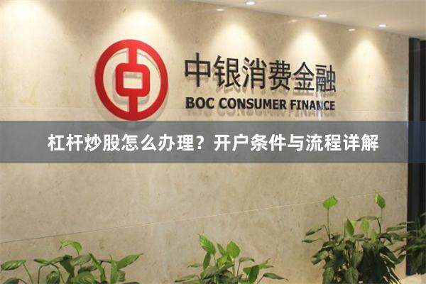 杠杆炒股怎么办理？开户条件与流程详解