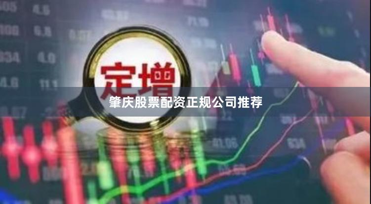 肇庆股票配资正规公司推荐