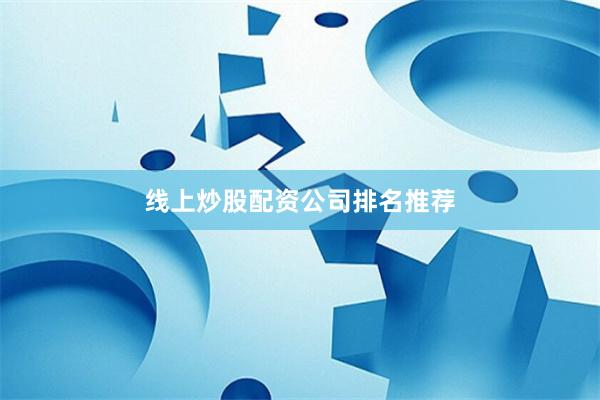 线上炒股配资公司排名推荐