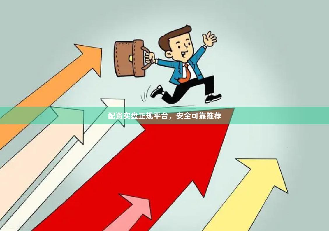 配资实盘正规平台，安全可靠推荐