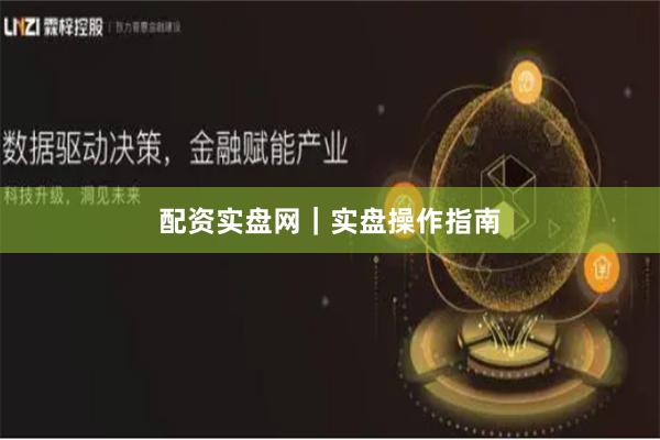 配资实盘网｜实盘操作指南