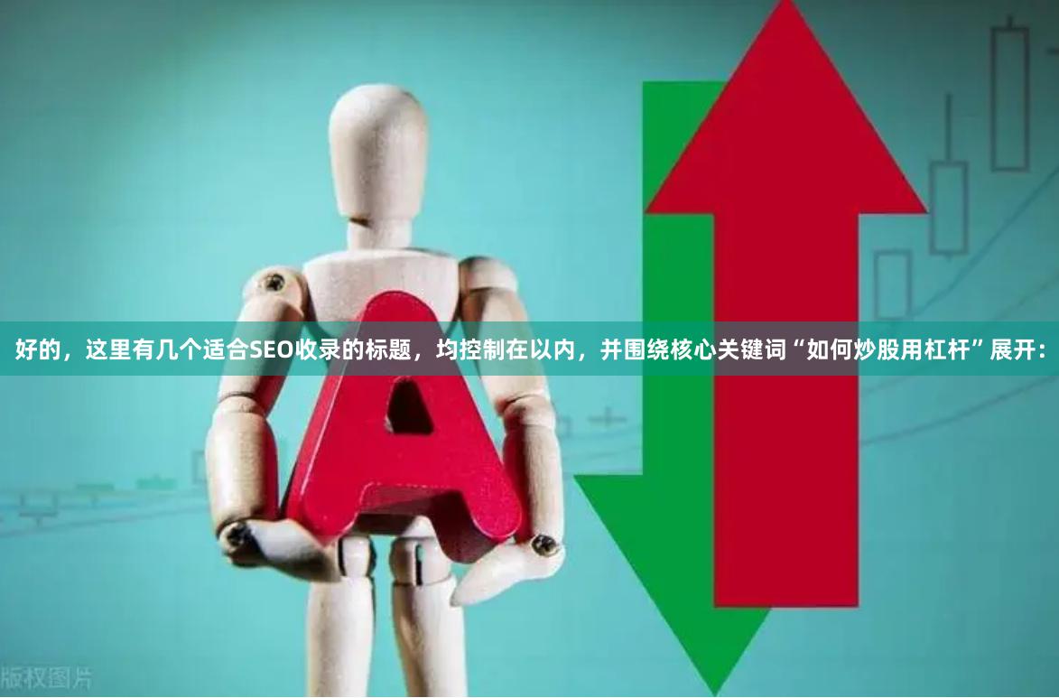 好的，这里有几个适合SEO收录的标题，均控制在以内，并围绕核心关键词“如何炒股用杠杆”展开：